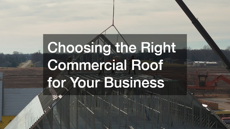 Choosing the Right Commercial Roof for Your Business